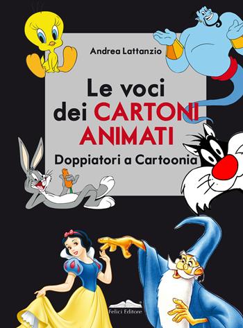 Le voci dei cartoni animati. Doppiatori a Cartoonia - Andrea Lattanzio - Libro Felici 2019, Cinema & New Media | Libraccio.it