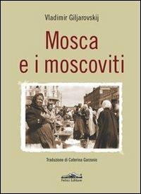 Mosca e i moscoviti - Vladimir Giljarrovskij - Libro Felici 2013 | Libraccio.it