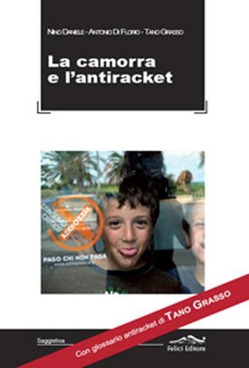 Camorra e l'antiraket. Con glossario antiraket di Tano Grasso - Nino Daniele, Antonio Di Florio, Tano Grasso - Libro Felici 2012 | Libraccio.it