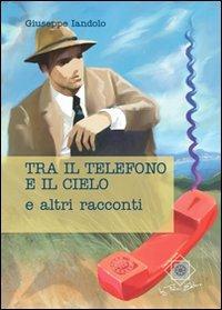 Tre il telefono e il cielo - Giuseppe Iandolo - Libro Felici 2012, Caleidoscopio | Libraccio.it