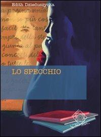 Lo specchio - Edith Dzieduszycka - Libro Felici 2012, Caleidoscopio | Libraccio.it