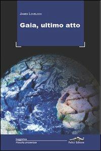 Gaia, ultimo atto - James Lovelock - Libro Felici 2012, Filosofia ambientale | Libraccio.it