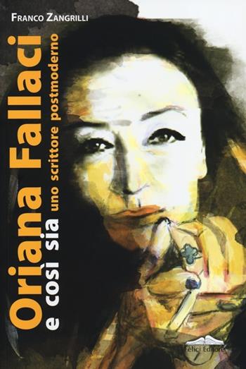 Oriana Fallaci e così sia. Uno scrittore postmoderno - Franco Zangrilli - Libro Felici 2013 | Libraccio.it