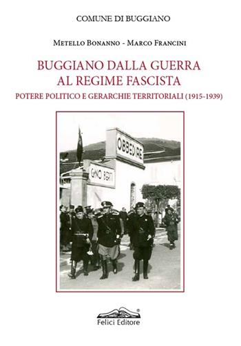 Buggiano dalla guerra al regime fascista. Potere politico e gerarchie territoriali (1915-1939) - Metello Bonanno, Marco Francini - Libro Felici 2013, Storia e tecnica | Libraccio.it