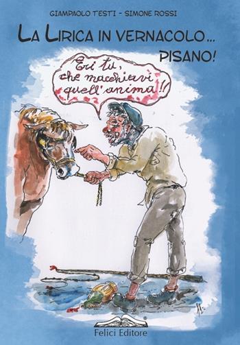 La lirica in vernacolo... pisano - Giampaolo Testi, Simone Rossi - Libro Felici 2013 | Libraccio.it
