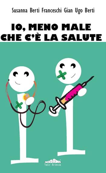 Io meno male che c'è la salute - Susanna Berti Franceschi, G. Ugo Berti - Libro Felici 2013 | Libraccio.it