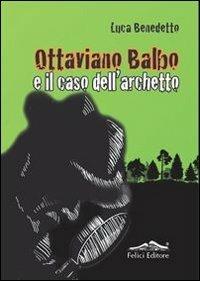 Ottaviano Balbo e il caso dell'archetto - Luca Benedetto - Libro Felici 2013, Caleidoscopio | Libraccio.it