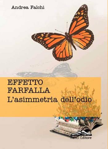 Effetto farfalla. L'asimmetria dell'odio - Andrea Falchi - Libro Felici 2013 | Libraccio.it