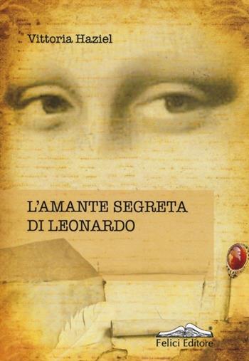 L'amante segreta di Leonardo - Vittoria Haziel - Libro Felici 2013 | Libraccio.it
