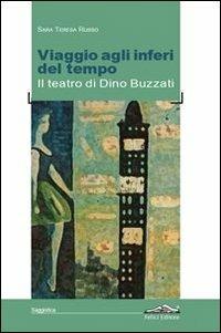 Viaggio agli inferi del tempo. Il teatro di Dino Buzzati - Teresa Russo - Libro Felici 2013 | Libraccio.it