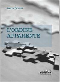 L'ordine apparente - Anna Romei - Libro Felici 2013 | Libraccio.it