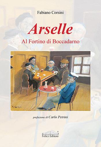 Arselle. Al Fortino di Boccadarno - Fabiano Corsini - Libro Felici 2020, I cassetti | Libraccio.it