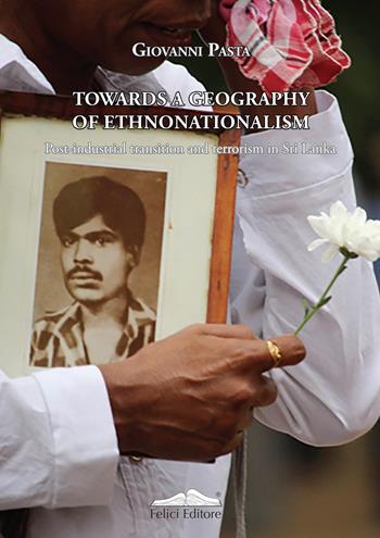 Towards a geography of ethnonationalism. Post-industrial transition and terrorism in Sri Lanka - Giovanni Pasta - Libro Felici 2021, Storia della città e del territorio | Libraccio.it