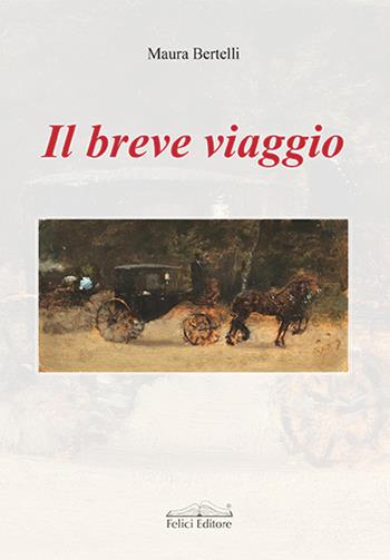 Il breve viaggio - Maura Bertelli - Libro Felici 2021 | Libraccio.it