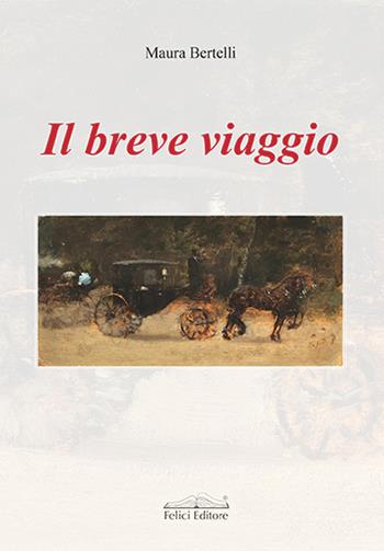 Il breve viaggio - Maura Bertelli - Libro Felici 2021 | Libraccio.it