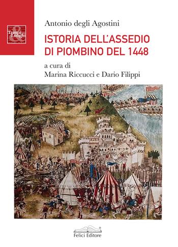 Istoria dell'assedio di Piombino del 1448 - Antonio Degli Agostini - Libro Felici 2021, Tempi & luoghi | Libraccio.it