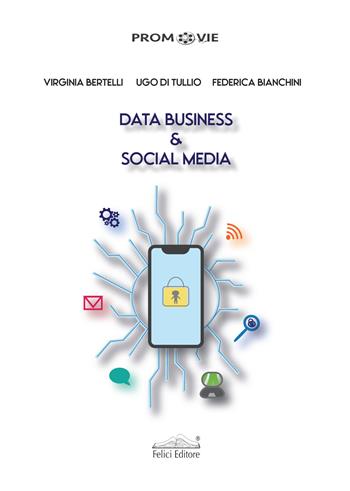 Data business & social media - Virginia Bertelli, Ugo Di Tullio, Federica Bianchini - Libro Felici 2021, Promovie | Libraccio.it