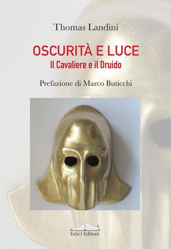 Oscurità e luce. Il Cavaliere e il Druido - Thomas Landini - Libro Felici 2022, Fantasy | Libraccio.it