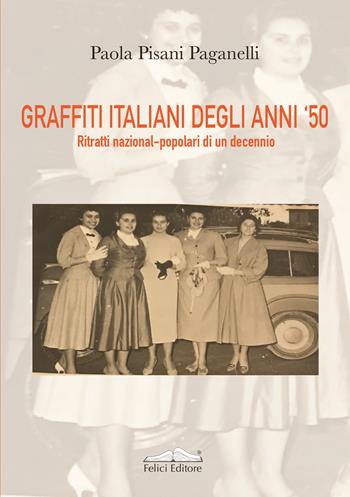 Graffiti italiani degli anni '50. Ritratti nazional-popolari di un decennio - Paola Pisani Paganelli - Libro Felici 2022, Memorie | Libraccio.it