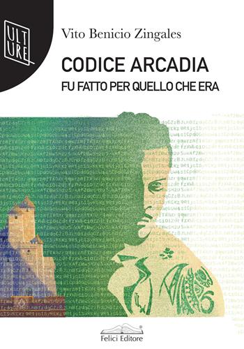 Codice Arcadia. Fu fatto per quello che era - Vito Benito Zingales - Libro Felici 2023, Quetzal | Libraccio.it