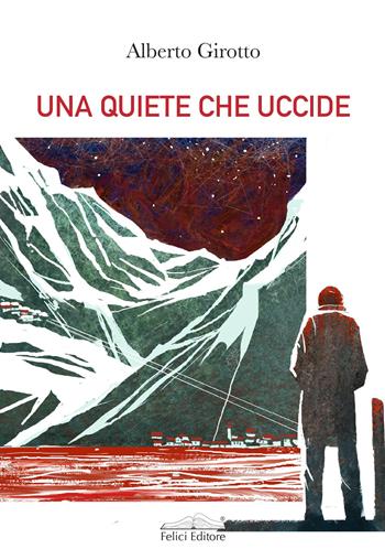 Una quiete che uccide - Alberto Girotto - Libro Felici 2023, Gialli | Libraccio.it