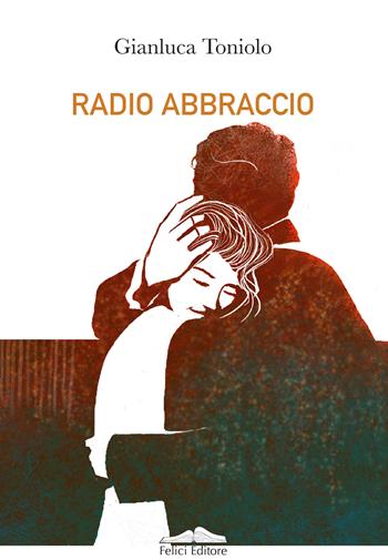 Radio abbraccio - Gianluca Toniolo - Libro Felici 2023, I cassetti | Libraccio.it