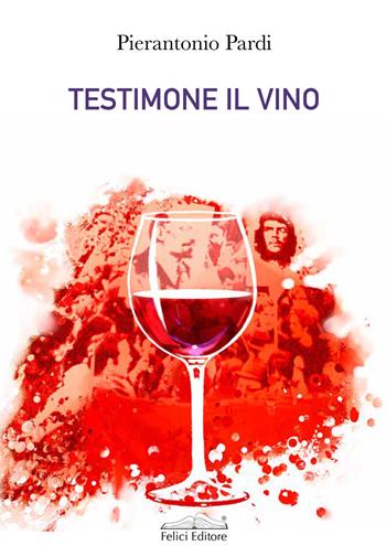 Testimone il vino - Pierantonio Pardi - Libro Felici 2023, I cassetti | Libraccio.it