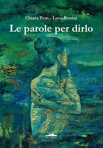 Le parole per dirlo - Chiara Pent, Luca Bonini - Libro Felici 2023, Petali | Libraccio.it