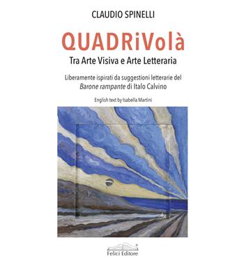 QUADRiVolà. Tra arte visiva e arte letteraria. Liberamente ispirati da suggestioni letterarie del Barone rampante di Italo Calvino. Ediz. italiana e inglese - Claudio Spinelli - Libro Felici 2023, Fuori collana | Libraccio.it