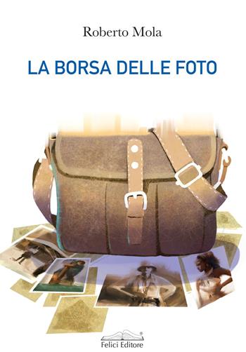La borsa delle foto - Roberto Mola - Libro Felici 2023, Memorie | Libraccio.it