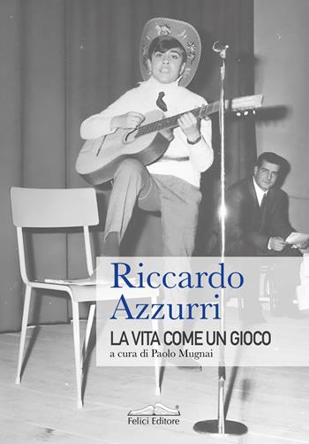 La vita come un gioco - Riccardo Azzurri - Libro Felici 2024, Biostory | Libraccio.it
