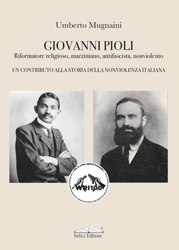 Giovanni Pioli. Riformatore religioso, mazziniano, antifascista, nonviolento. Un contributo alla storia della nonviolenza italiana - Umberto Mugnaini - Libro Felici 2024, Storia | Libraccio.it