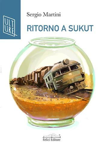 Ritorno a Sukut - Sergio Martini - Libro Felici 2024, AcquaRagia | Libraccio.it