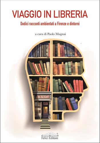 Viaggio in libreria. Dodici racconti ambientati a Firenze e dintorni  - Libro Felici 2025, I cassetti | Libraccio.it