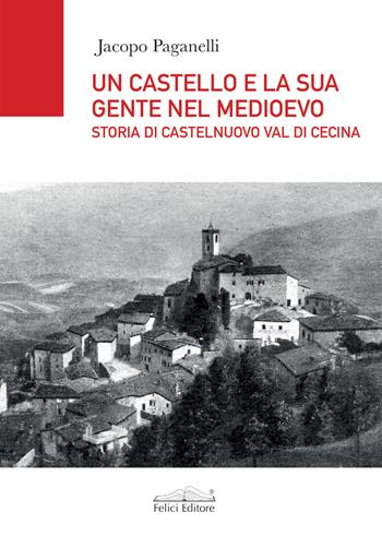 Un castello e la sua gente nel Medioevo. Storia di Castelnuovo val di Cecina - Jacopo Paganelli - Libro Felici 2025, Tempi & luoghi | Libraccio.it