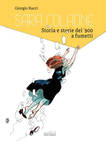 Sara Colaone. Storia e storie del '900 a fumetti - Giorgio Bacci - Libro Felici 2025 | Libraccio.it