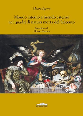 Mondo interno e mondo esterno nei quadri di natura morta del Seicento - Maura Sgarro - Libro Felici 2026, Arte e psicologia | Libraccio.it