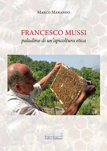 Francesco Mussi paladino di un'apicoltura etica - Marco Marando - Libro Felici 2026, Luoghi comuni | Libraccio.it