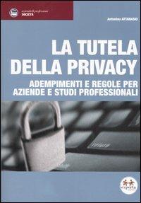 La tutela della privacy. Adempimenti e regole per aziende e studi professionali - Antonino Attanasio - Libro Experta 2006, Azienda e professioni | Libraccio.it