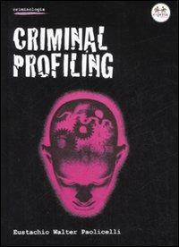 Criminal profiling - Eustachio W. Paolicelli - Libro Experta 2008, Criminologia | Libraccio.it