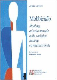 Mobbicidio. Mobbing ad esito mortale nella casistica italiana ed internazionale - Diana Olivieri - Libro Edizioni Univ. Romane 2006, I germogli | Libraccio.it