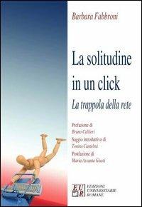 La solitudine in un click. La trappola della rete - Barbara Fabbroni - Libro Edizioni Univ. Romane 2006, I germogli | Libraccio.it