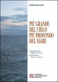 Più grande del cielo più profondo del mare - Guido Brunetti - Libro Edizioni Univ. Romane 2006 | Libraccio.it