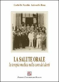 La salute orale. La terapia medica nella cura dei denti - Carlo De Vecchis, Antonello Rosa - Libro Edizioni Univ. Romane 2006 | Libraccio.it