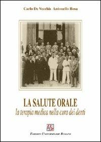 La salute orale. La terapia medica nella cura dei denti - Carlo De Vecchis, Antonello Rosa - Libro Edizioni Univ. Romane 2006 | Libraccio.it