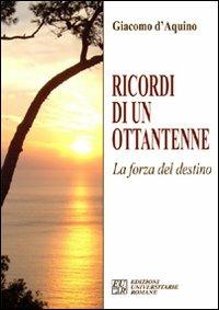 Ricordi di un ottantenne. La forza del destino - Giacomo D'Aquino - Libro Edizioni Univ. Romane 2007 | Libraccio.it