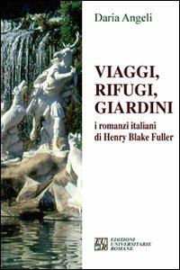 Viaggi, rifugi, giardini. I romanzieri italiani di Henry Blake Fuller - Daria Angeli - Libro Edizioni Univ. Romane 2008 | Libraccio.it
