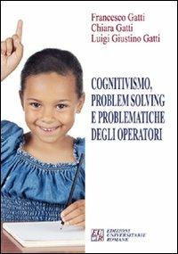 Cognitivismo, problem solving e problematiche degli operatori - Francesco Gatti, Chiara Gatti, Luigi G. Gatti - Libro Edizioni Univ. Romane 2008, I germogli | Libraccio.it