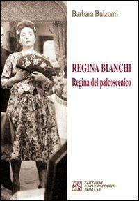 Regina Bianchi. Regina del palcoscenico - Barbara Bulzomì - Libro Edizioni Univ. Romane 2008 | Libraccio.it