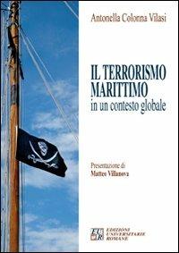 Il terrorismo marittimo in un contesto globale - Antonella Colonna Vilasi - Libro Edizioni Univ. Romane 2008 | Libraccio.it